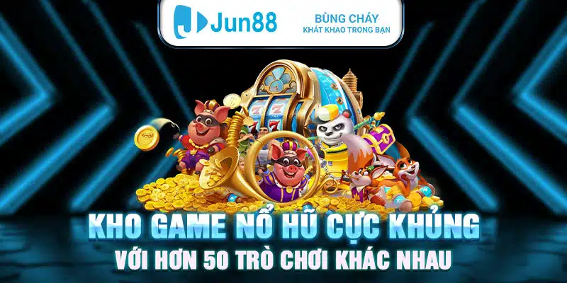 Kho game nổ hũ cực khủng với hơn 50 trò chơi khác nhau